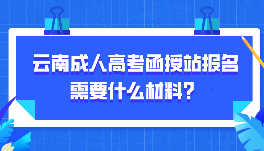 云南成人高考函授站報名需要什么材料?