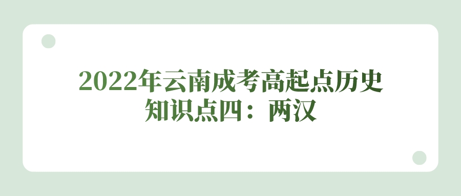 2022年云南成考高起點歷史知識點四:兩漢.jpeg 2022年云南成考高起點歷史知識點四:兩漢.jpeg