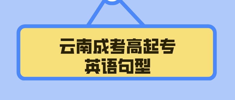 2022年云南成考高起點英語句型匯總3 2022年云南成考高起點英語句型匯總3