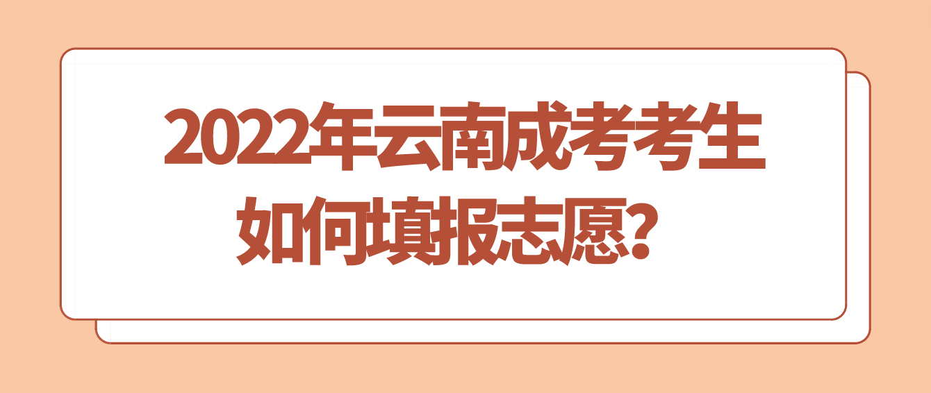 2022年云南成考考生如何填報志愿? 2022年云南成考考生如何填報志愿?