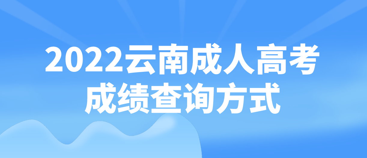 2022云南成人高考成績(jī)查詢方式 2022云南成人高考成績(jī)查詢方式