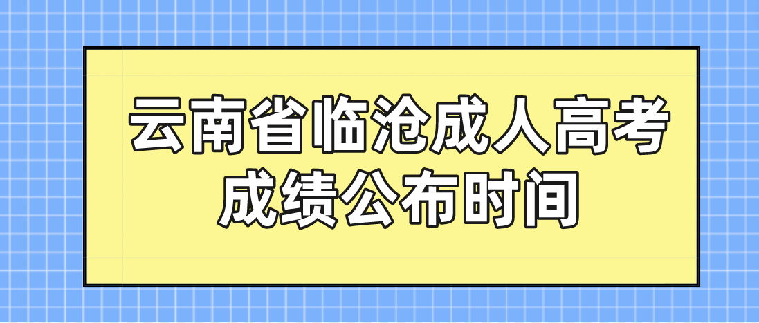 2022年云南省臨滄成人高考成績公布時(shí)間