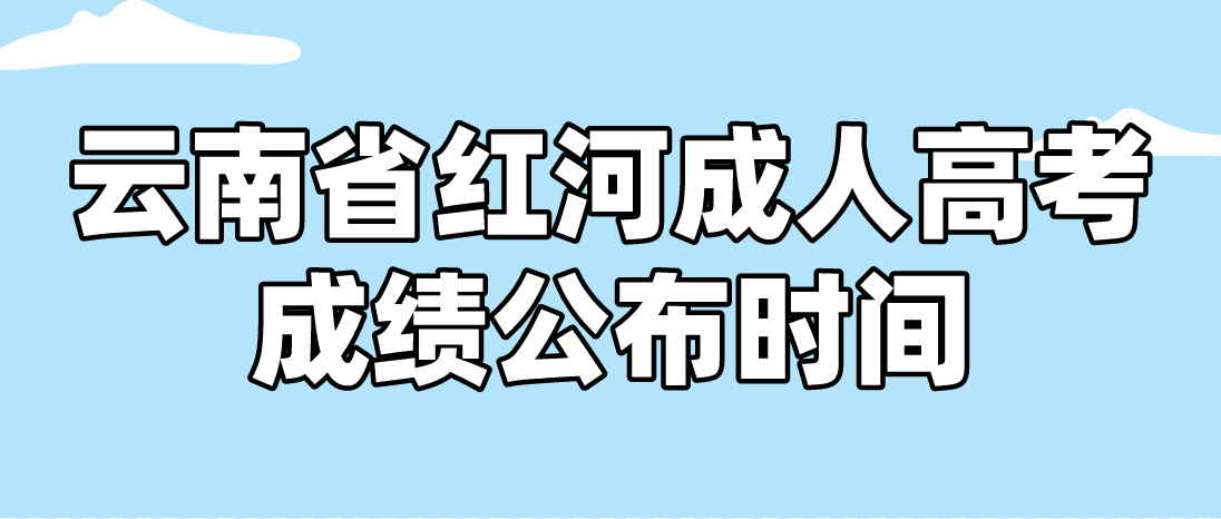 2022年云南省紅河成人高考成績公布時間 2022年云南省紅河成人高考成績公布時間