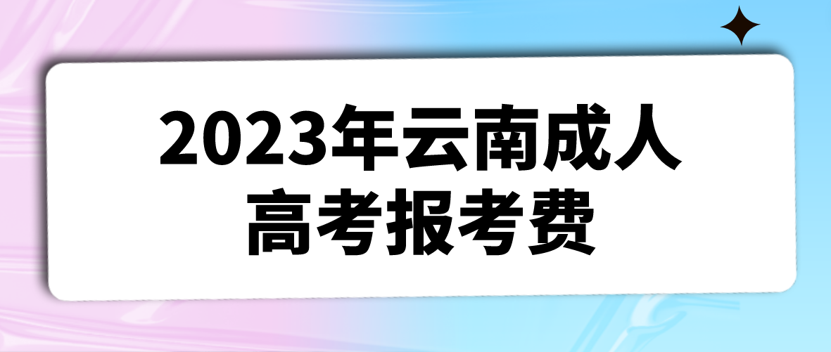 云南2023年昆明成人高考報(bào)考費(fèi) 云南2023年昆明成人高考報(bào)考費(fèi)