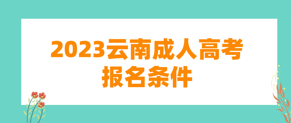 2023年云南成人高考普洱報(bào)名條件 2023年云南成人高考普洱報(bào)名條件